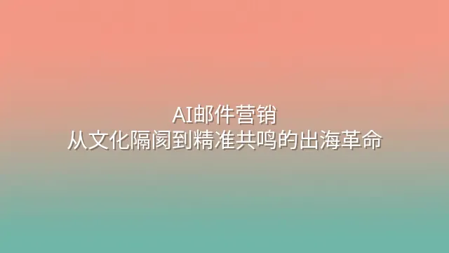 AI邮件营销：从文化隔阂到精准共鸣的出海革命