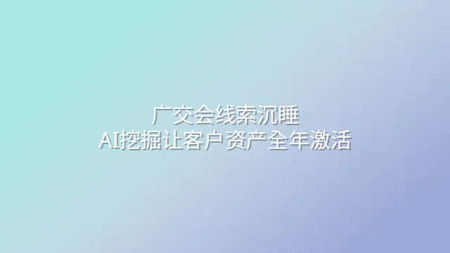 广交会线索沉睡？AI挖掘让客户资产全年激活