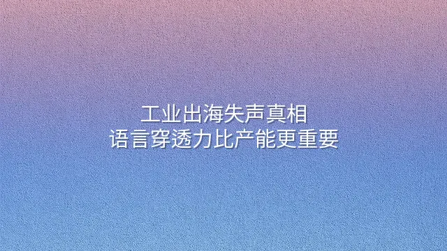 工业出海失声真相：语言穿透力比产能更重要