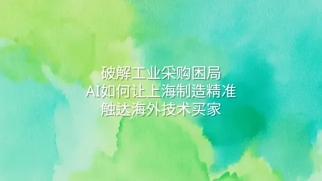 破解工业采购困局：AI如何让上海制造精准触达海外技术买家