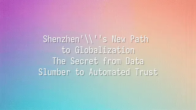 Shenzhen's New Path to Globalization: The Secret from Data Slumber to Automated Trust