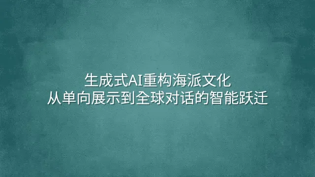 生成式AI重构海派文化：从单向展示到全球对话的智能跃迁