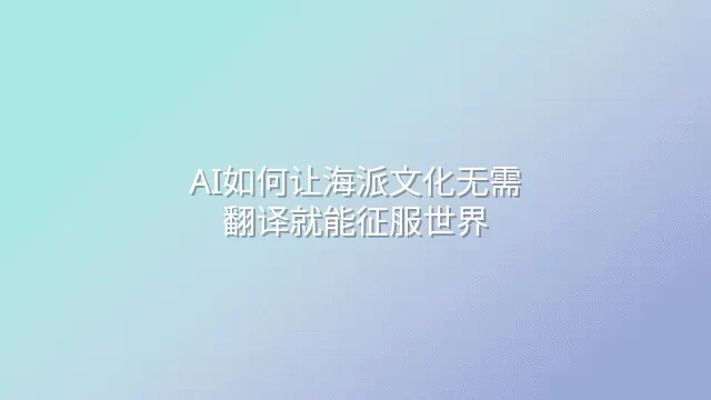 AI如何让海派文化无需翻译就能征服世界