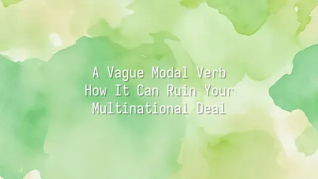 A Vague Modal Verb: How It Can Ruin Your Multinational Deal?