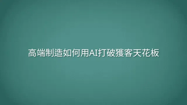 高端制造如何用AI打破獲客天花板