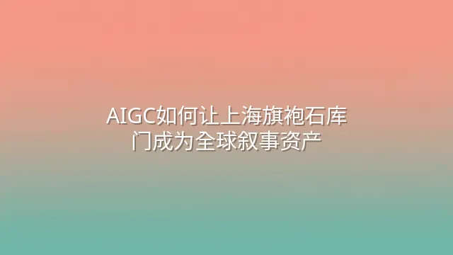 AIGC如何让上海旗袍石库门成为全球叙事资产