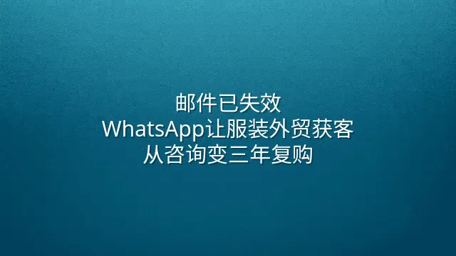 邮件已失效？WhatsApp让服装外贸获客从咨询变三年复购