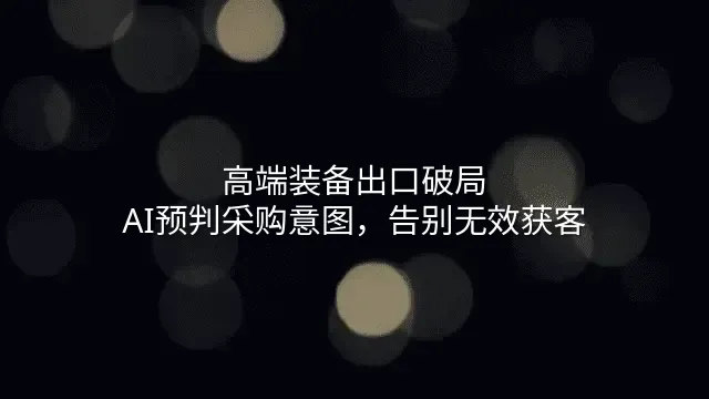 高端装备出口破局：AI预判采购意图，告别无效获客
