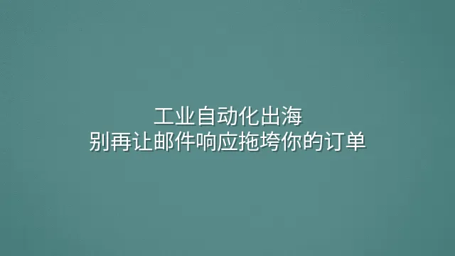 工业自动化出海：别再让邮件响应拖垮你的订单