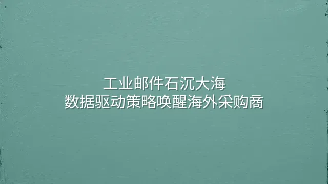 工业邮件石沉大海？数据驱动策略唤醒海外采购商