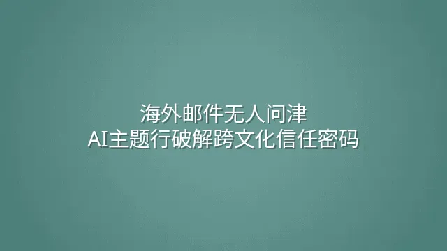 海外邮件无人问津？AI主题行破解跨文化信任密码