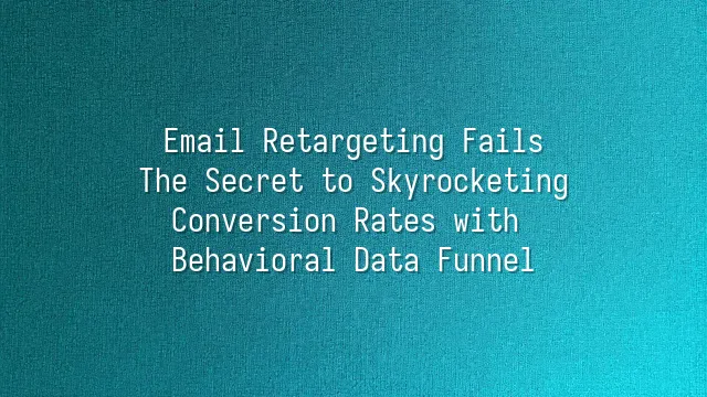 Email Retargeting Fails? The Secret to Skyrocketing Conversion Rates with Behavioral Data Funnel