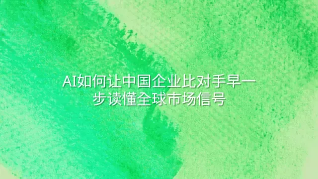 AI如何让中国企业比对手早一步读懂全球市场信号