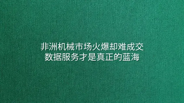 非洲机械市场火爆却难成交？数据服务才是真正的蓝海