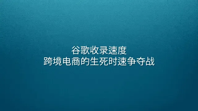 谷歌收录速度：跨境电商的生死时速争夺战