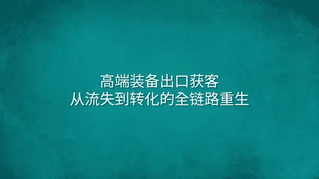 高端装备出口获客：从流失到转化的全链路重生
