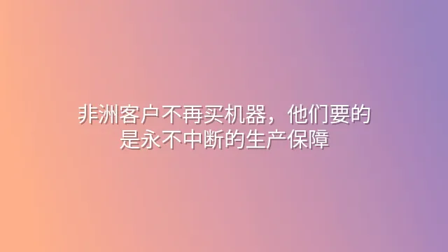 非洲客户不再买机器，他们要的是永不中断的生产保障