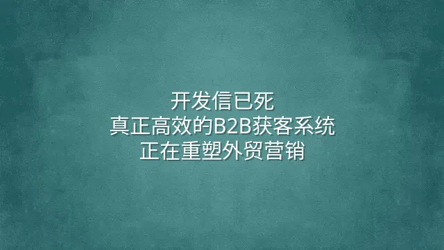 开发信已死？真正高效的B2B获客系统正在重塑外贸营销