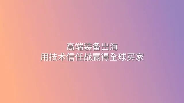 高端装备出海：用技术信任战赢得全球买家
