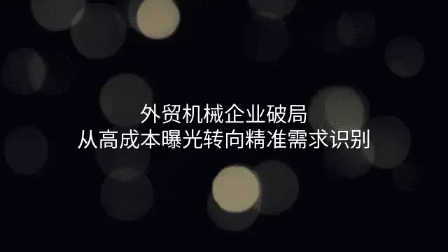 外贸机械企业破局：从高成本曝光转向精准需求识别