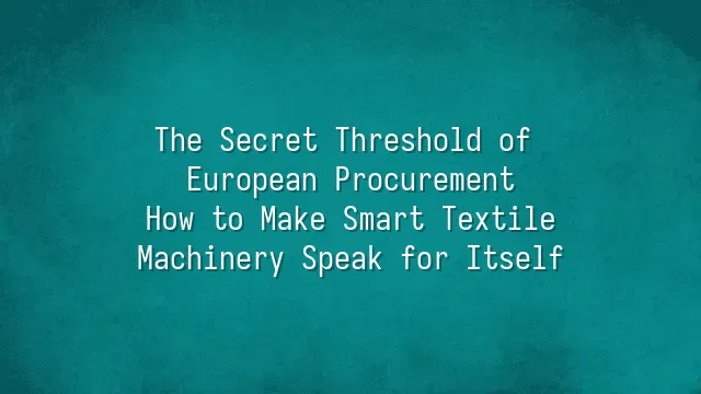 The Secret Threshold of European Procurement: How to Make Smart Textile Machinery Speak for Itself