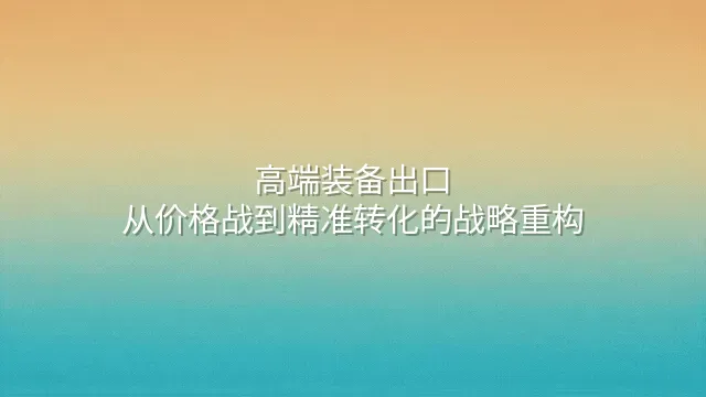 高端装备出口：从价格战到精准转化的战略重构