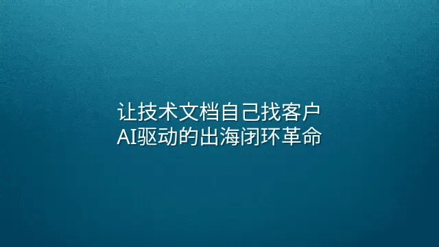 让技术文档自己找客户：AI驱动的出海闭环革命