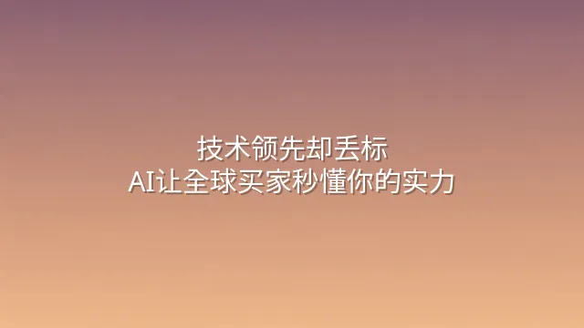 技术领先却丢标？AI让全球买家秒懂你的实力