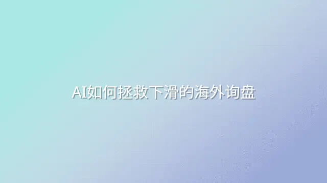 AI如何拯救下滑的海外询盘