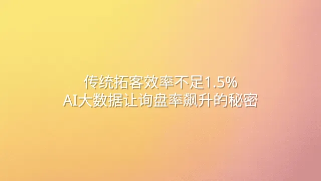 传统拓客效率不足1.5%？AI大数据让询盘率飙升的秘密