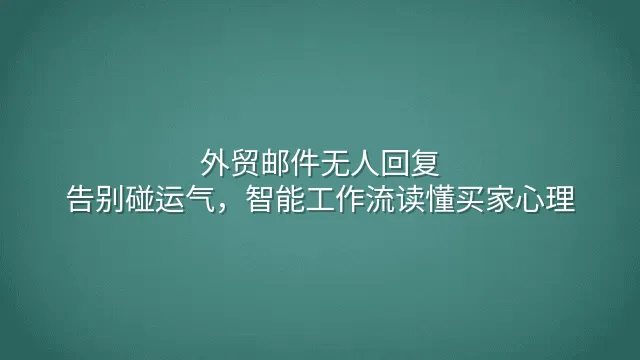 外贸邮件无人回复？告别碰运气，智能工作流读懂买家心理