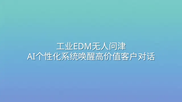 工业EDM无人问津？AI个性化系统唤醒高价值客户对话