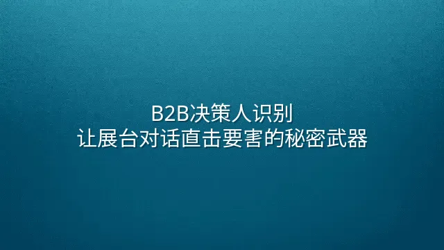 B2B决策人识别：让展台对话直击要害的秘密武器