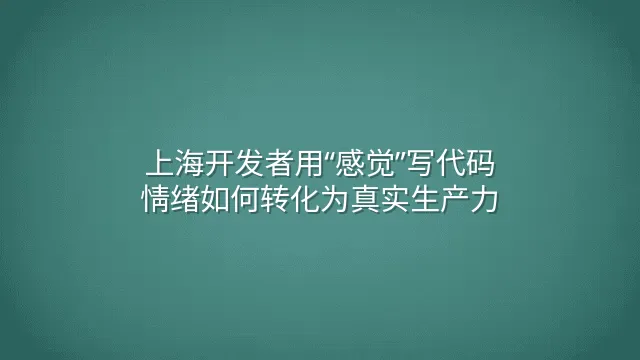 上海开发者用“感觉”写代码：情绪如何转化为真实生产力