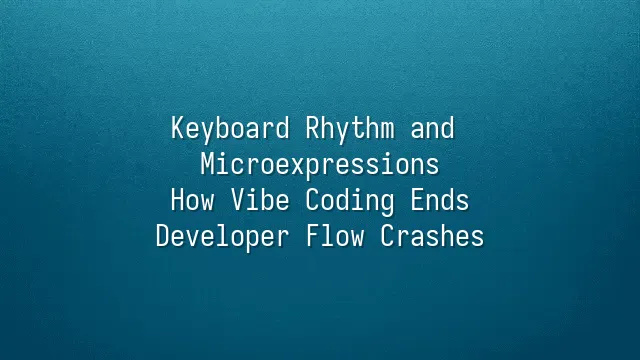 Keyboard Rhythm and Microexpressions: How Vibe Coding Ends Developer Flow Crashes