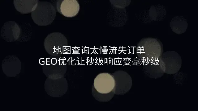 地图查询太慢流失订单？GEO优化让秒级响应变毫秒级