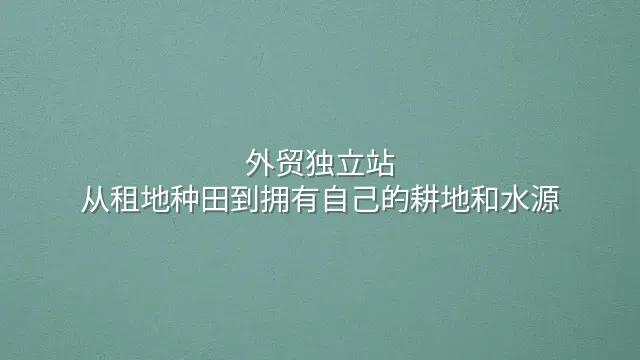 外贸独立站：从租地种田到拥有自己的耕地和水源