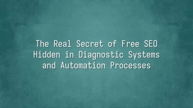 The Real Secret of Free SEO: Hidden in Diagnostic Systems and Automation Processes