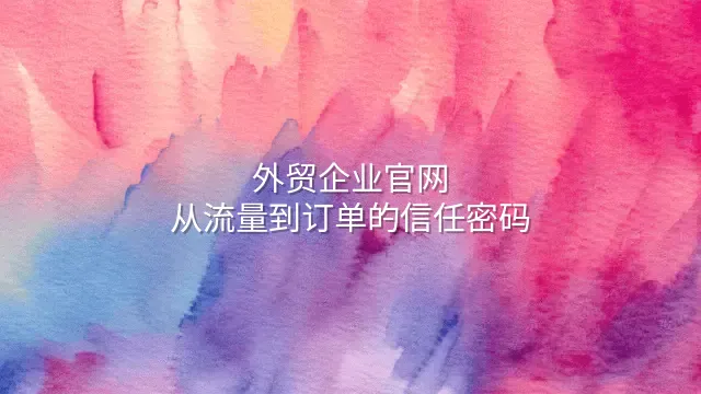 外贸企业官网：从流量到订单的信任密码