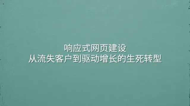 响应式网页建设：从流失客户到驱动增长的生死转型
