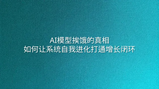 AI模型挨饿的真相：如何让系统自我进化打通增长闭环