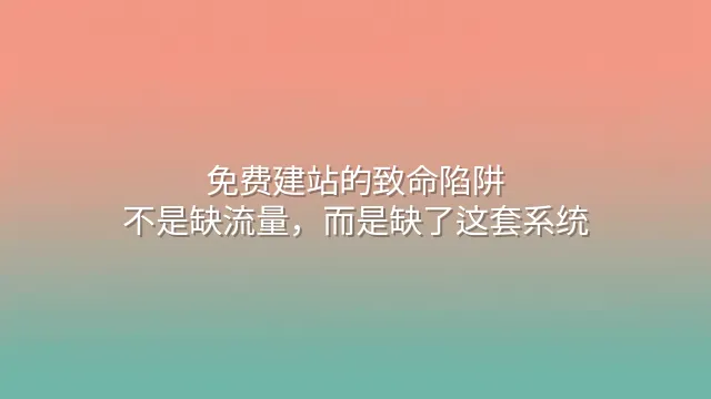 免费建站的致命陷阱：不是缺流量，而是缺了这套系统