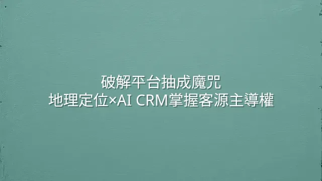 破解平台抽成魔咒：地理定位×AI CRM掌握客源主導權