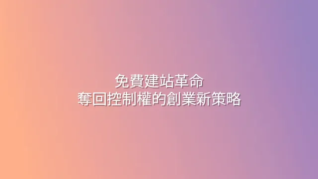免費建站革命：奪回控制權的創業新策略