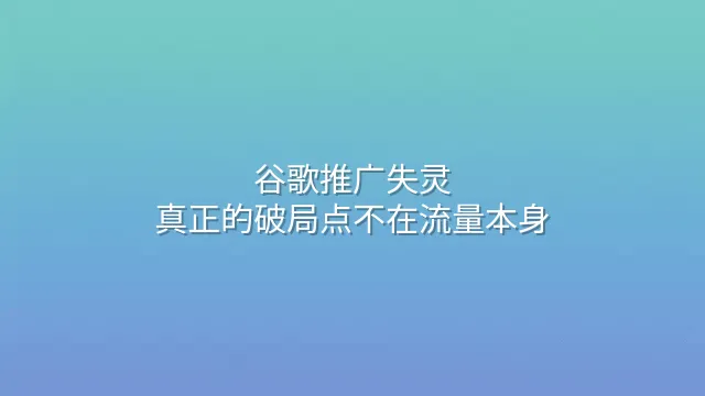 谷歌推广失灵？真正的破局点不在流量本身
