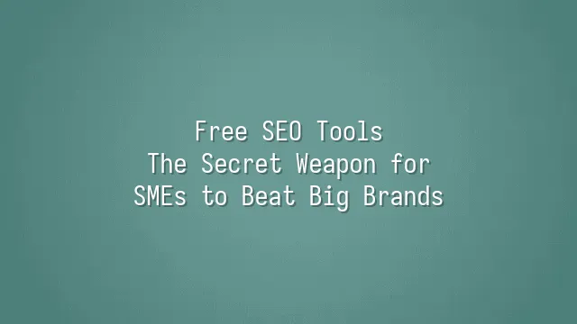 Free SEO Tools: The Secret Weapon for SMEs to Beat Big Brands