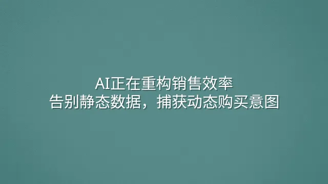 AI正在重构销售效率：告别静态数据，捕获动态购买意图