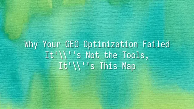 Why Your GEO Optimization Failed? It's Not the Tools, It's This Map