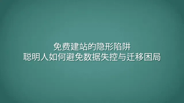 免费建站的隐形陷阱：聪明人如何避免数据失控与迁移困局