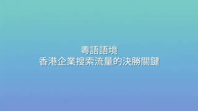 粵語語境：香港企業搜索流量的決勝關鍵